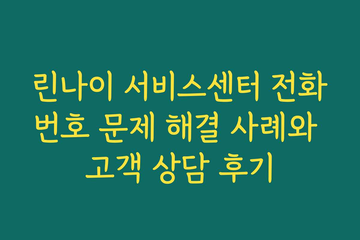 린나이 서비스센터 전화번호 문제 해결 사례와 고객 상담 후기