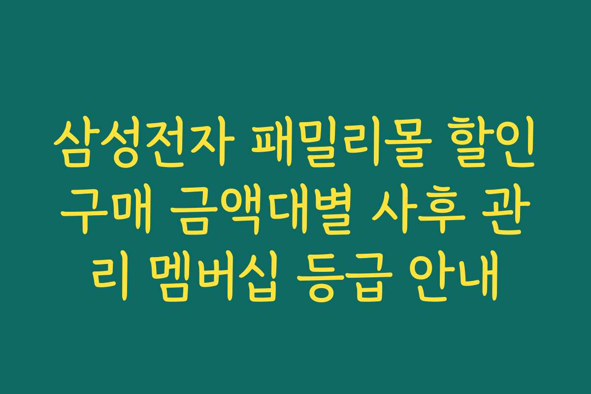 삼성전자 패밀리몰 할인구매 금액대별 사후 관리 멤버십 등급 안내 삼성전자 패밀리몰 할인구매 금액대별 사후 관리 멤버십 등급 안내