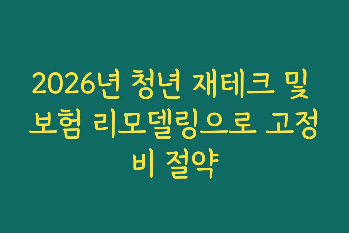 2026년 청년 재테크 및 보험 리모델링으로 고정비 절약