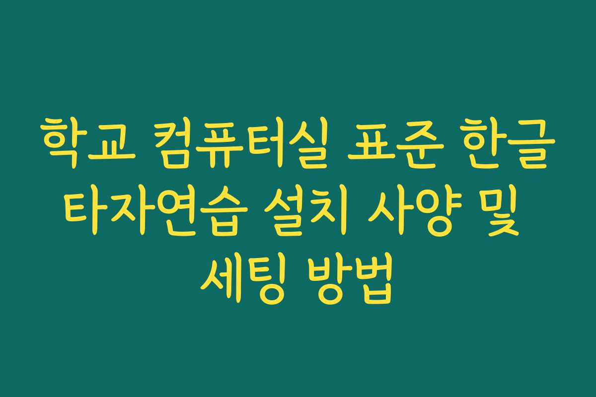 학교 컴퓨터실 표준 한글타자연습 설치 사양 및 세팅 방법