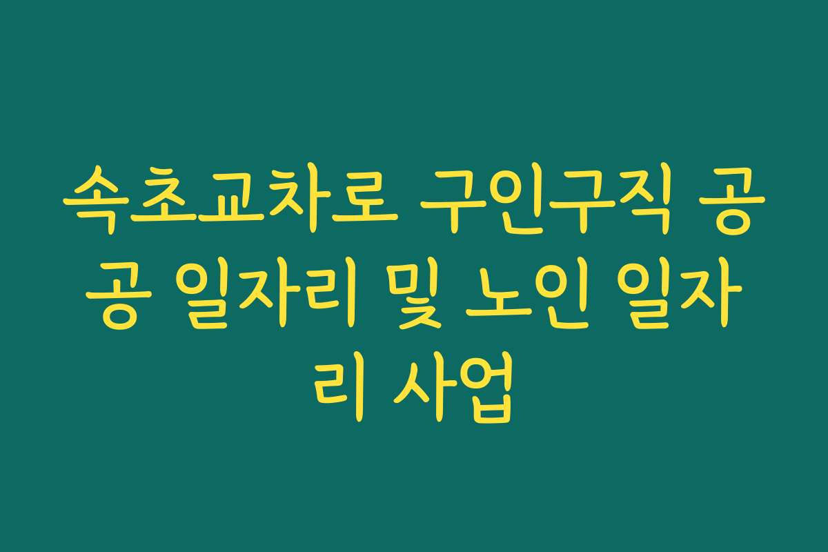 속초교차로 구인구직 공공 일자리 및 노인 일자리 사업 속초교차로 구인구직 공공 일자리 및 노인 일자리 사업