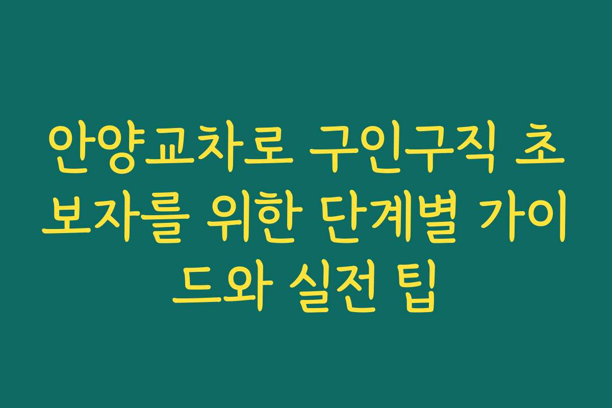 안양교차로 구인구직 초보자를 위한 단계별 가이드와 실전 팁