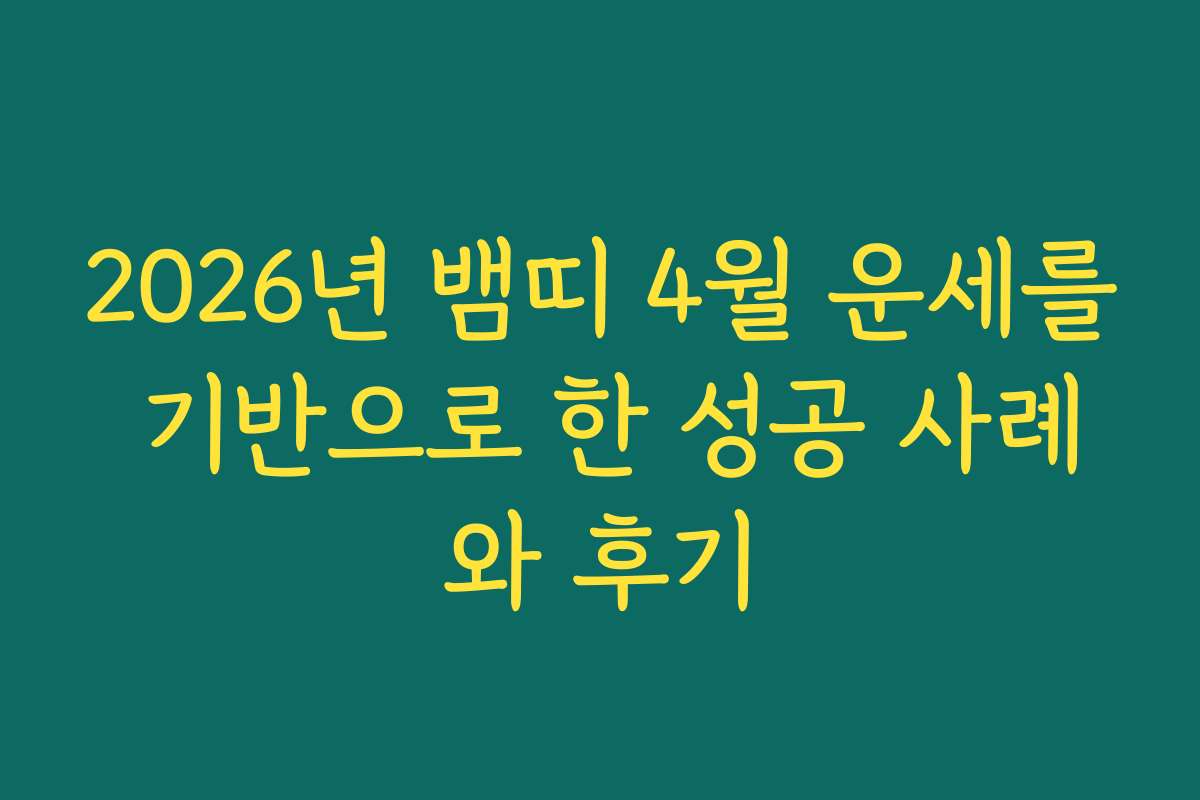 2026년 뱀띠 4월 운세를 기반으로 한 성공 사례와 후기