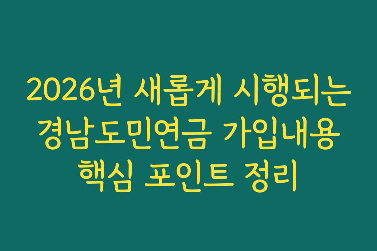 2026년 새롭게 시행되는 경남도민연금 가입내용 핵심 포인트 정리