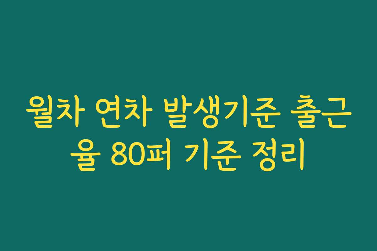 월차 연차 발생기준 출근율 80퍼 기준 정리