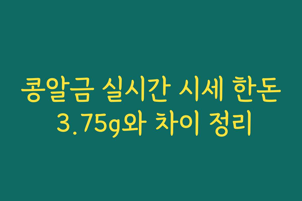 콩알금 실시간 시세 한돈 3.75g와 차이 정리