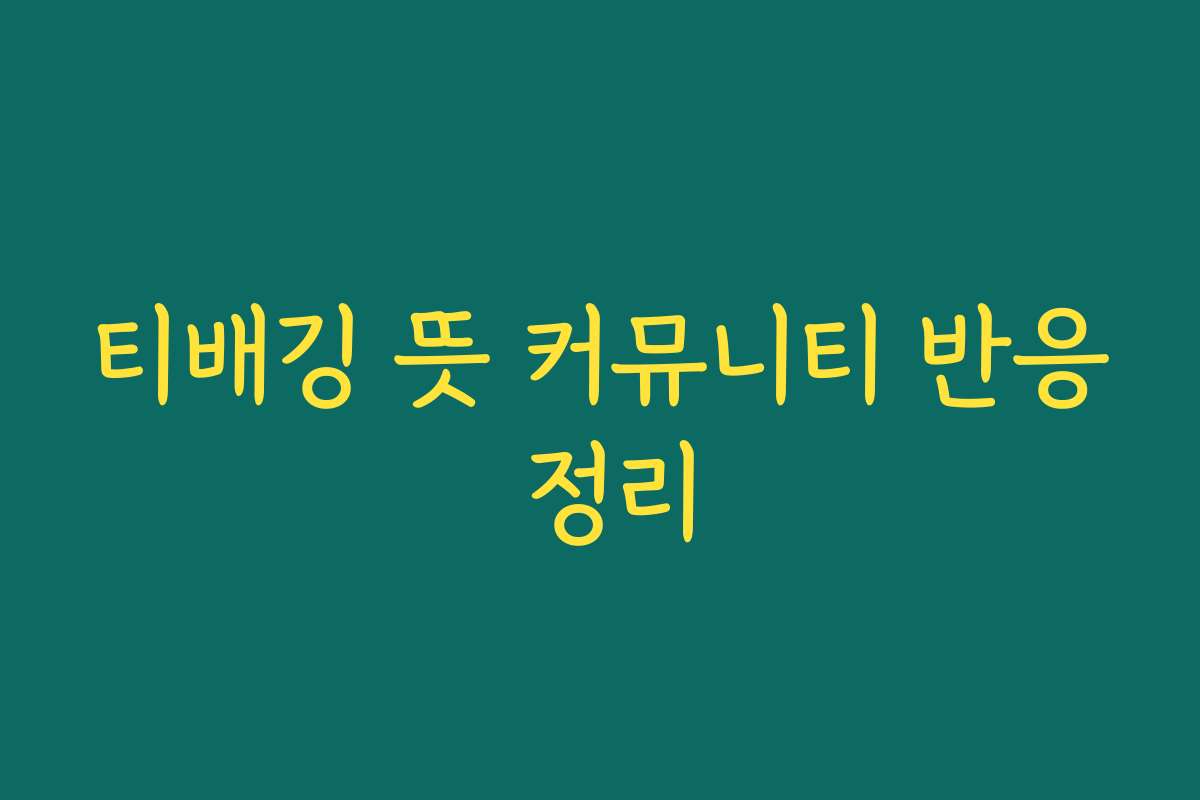 티배깅 뜻 커뮤니티 반응 정리 티배깅 뜻 커뮤니티 반응 정리
