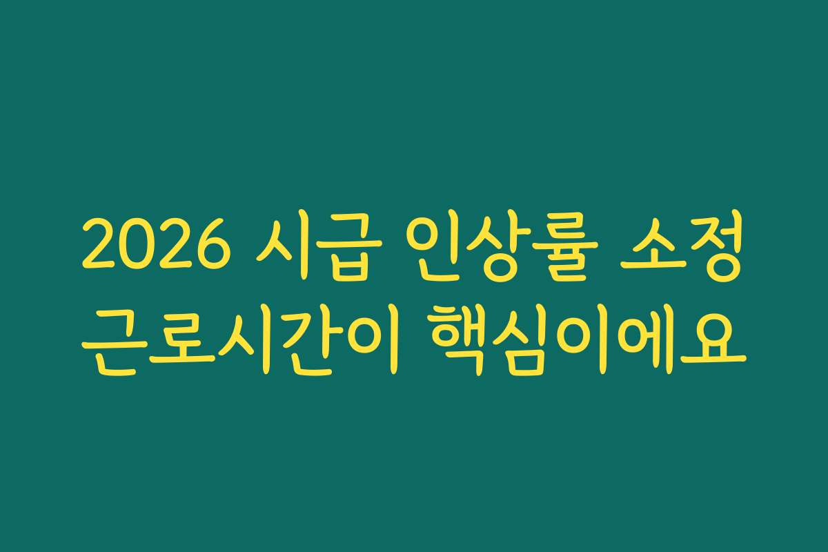 2026 시급 인상률 소정근로시간이 핵심이에요