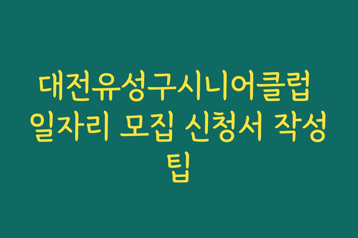 대전유성구시니어클럽 일자리 모집 신청서 작성팁