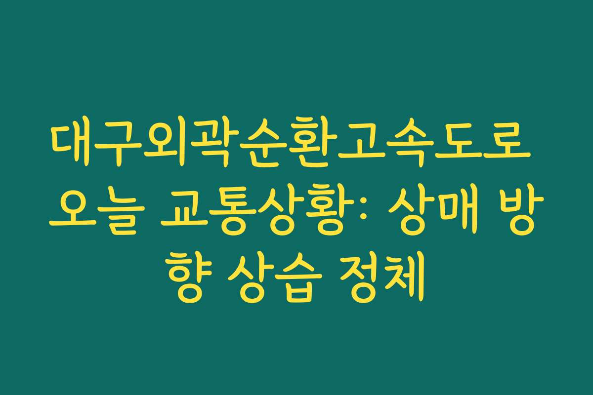 대구외곽순환고속도로 오늘 교통상황: 상매 방향 상습 정체