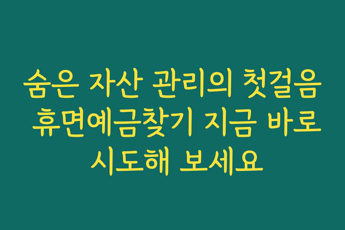 숨은 자산 관리의 첫걸음 휴면예금찾기 지금 바로 시도해 보세요
