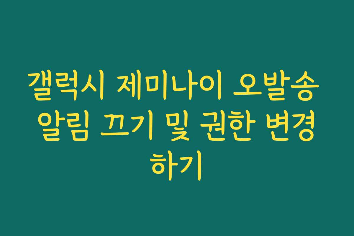 갤럭시 제미나이 오발송 알림 끄기 및 권한 변경하기 갤럭시 제미나이 오발송 알림 끄기 및 권한 변경하기