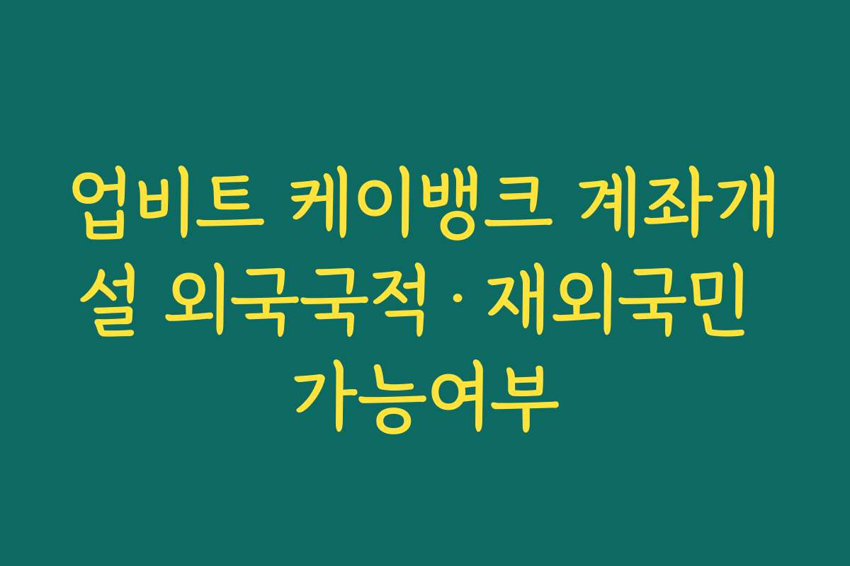 업비트 케이뱅크 계좌개설 외국국적·재외국민 가능여부