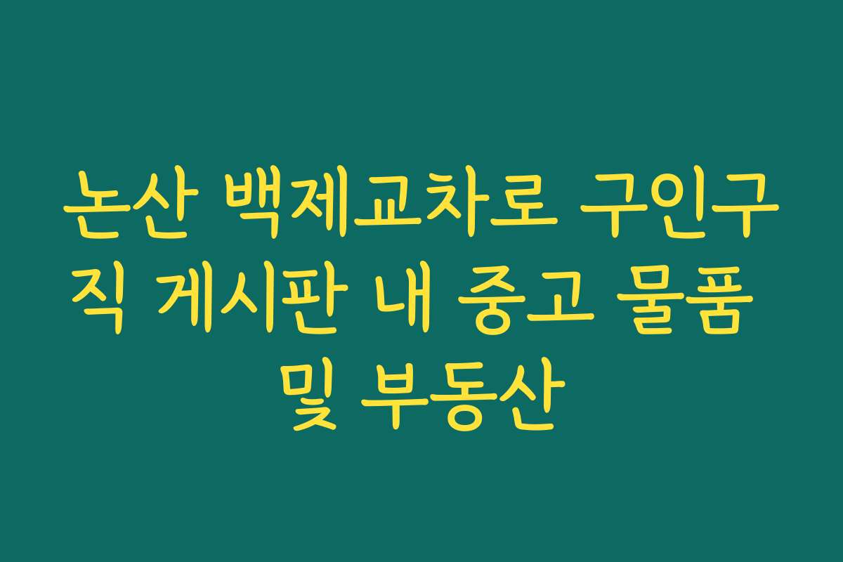 논산 백제교차로 구인구직 게시판 내 중고 물품 및 부동산