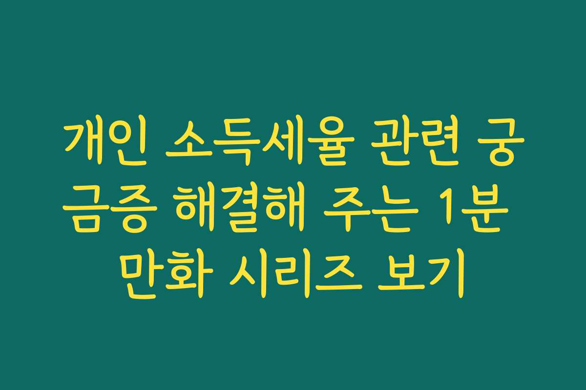 개인 소득세율 관련 궁금증 해결해 주는 1분 만화 시리즈 보기 개인 소득세율 관련 궁금증 해결해 주는 1분 만화 시리즈 보기