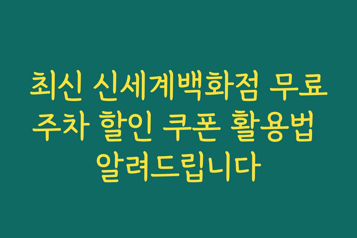 최신 신세계백화점 무료주차 할인 쿠폰 활용법 알려드립니다