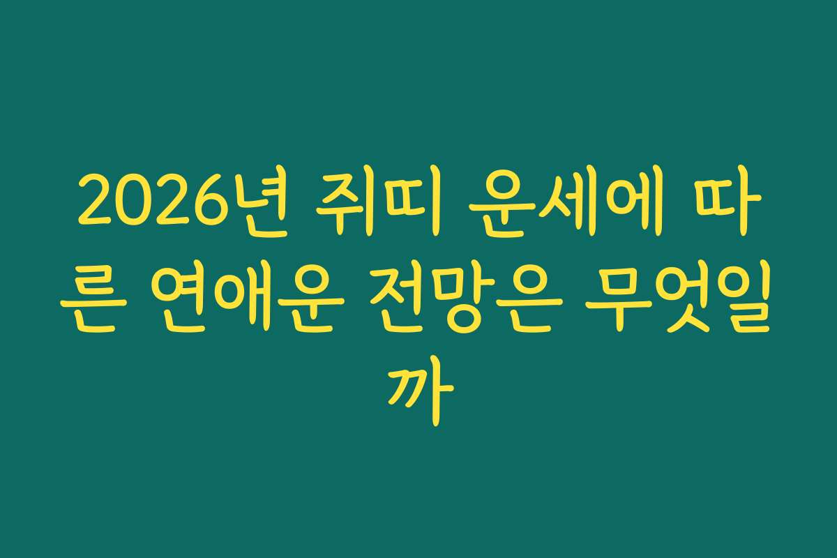 2026년 쥐띠 운세에 따른 연애운 전망은 무엇일까