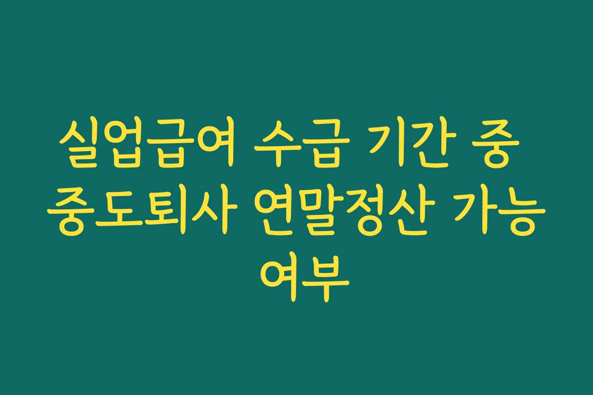 실업급여 수급 기간 중 중도퇴사 연말정산 가능 여부