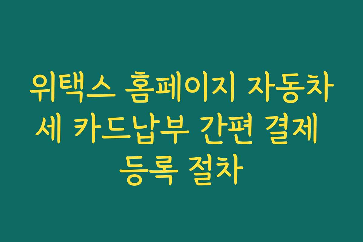 위택스 홈페이지 자동차세 카드납부 간편 결제 등록 절차