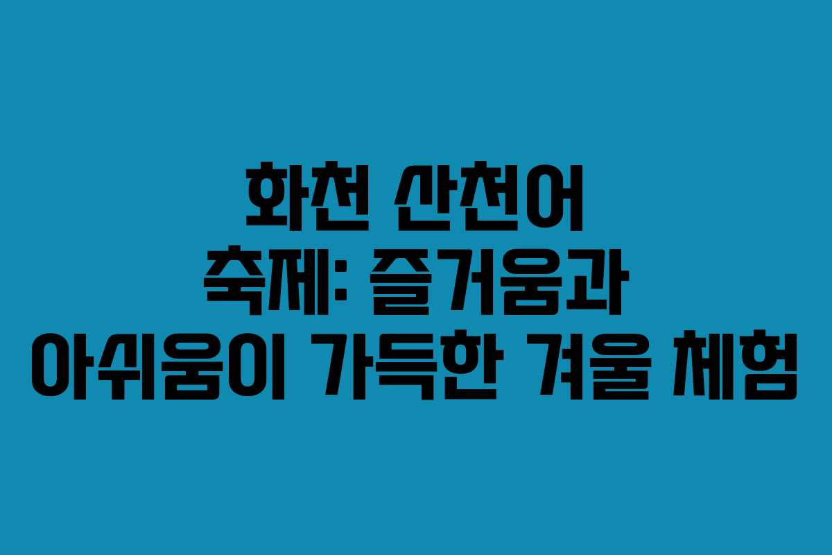 화천 산천어 축제: 즐거움과 아쉬움이 가득한 겨울 체험
