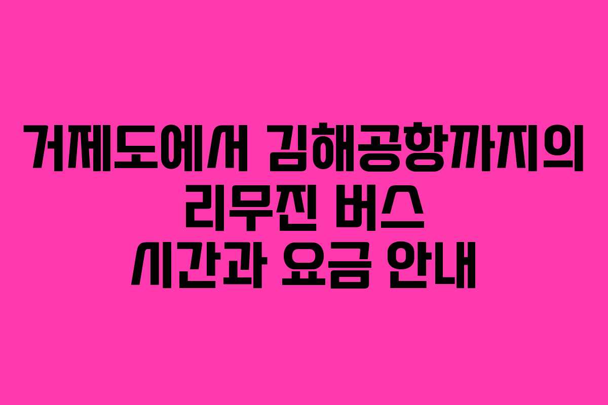 거제도에서 김해공항까지의 리무진 버스 시간과 요금 안내