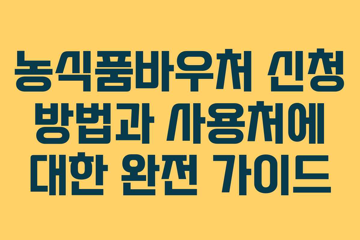 농식품바우처 신청 방법과 사용처에 대한 완전 가이드