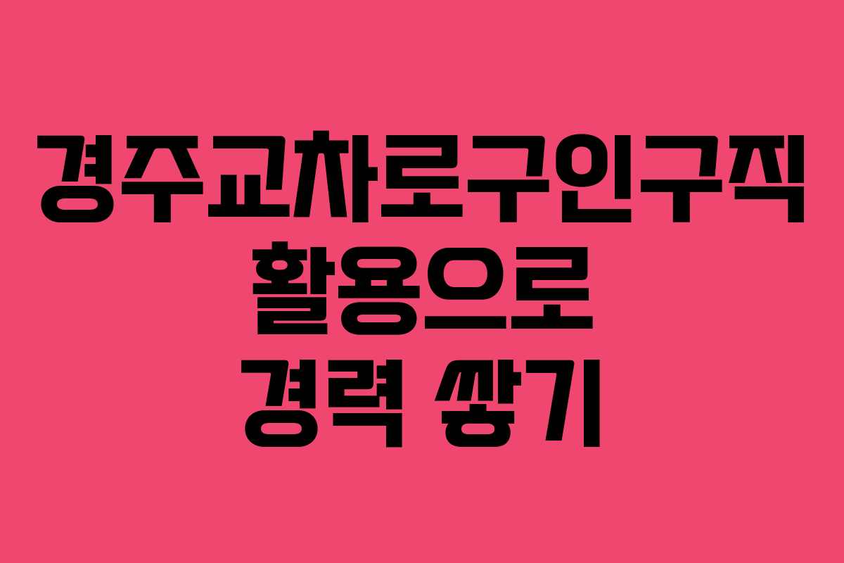 경주교차로구인구직 활용으로 경력 쌓기