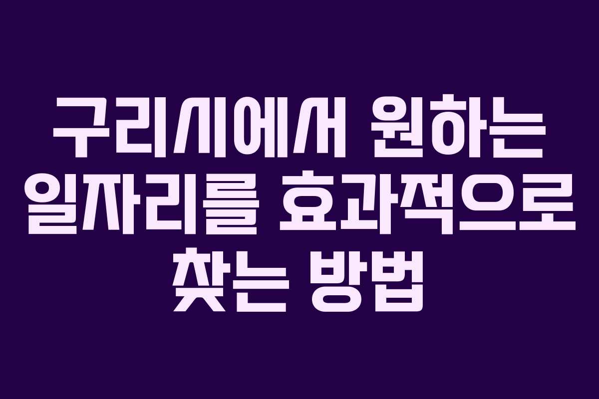 구리시에서 원하는 일자리를 효과적으로 찾는 방법