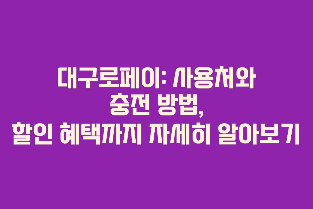 대구로페이: 사용처와 충전 방법, 할인 혜택까지 자세히 알아보기