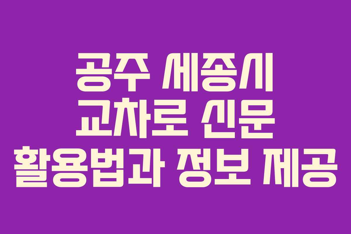 공주 세종시 교차로 신문 활용법과 정보 제공