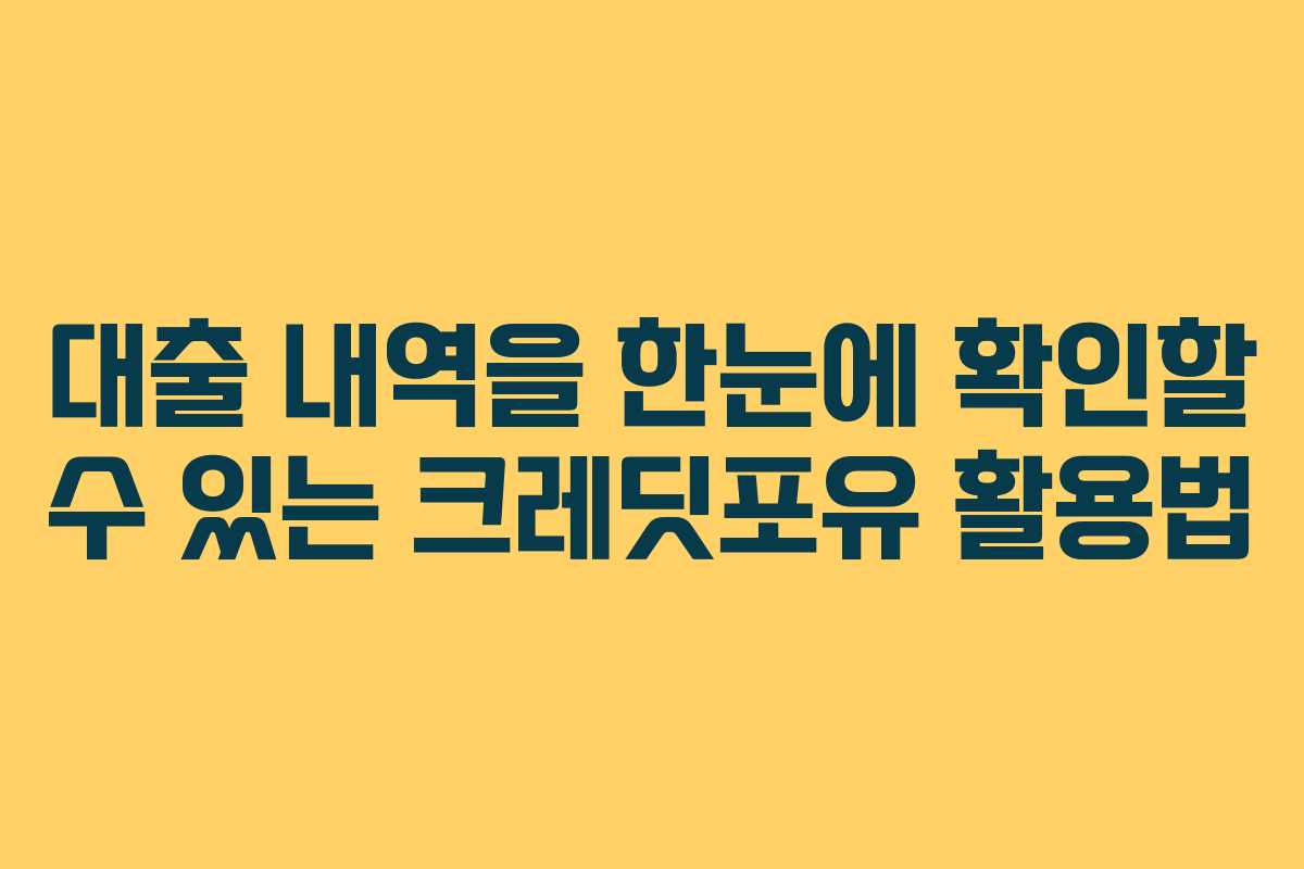 대출 내역을 한눈에 확인할 수 있는 크레딧포유 활용법