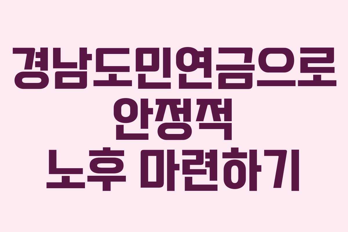 경남도민연금으로 안정적 노후 마련하기