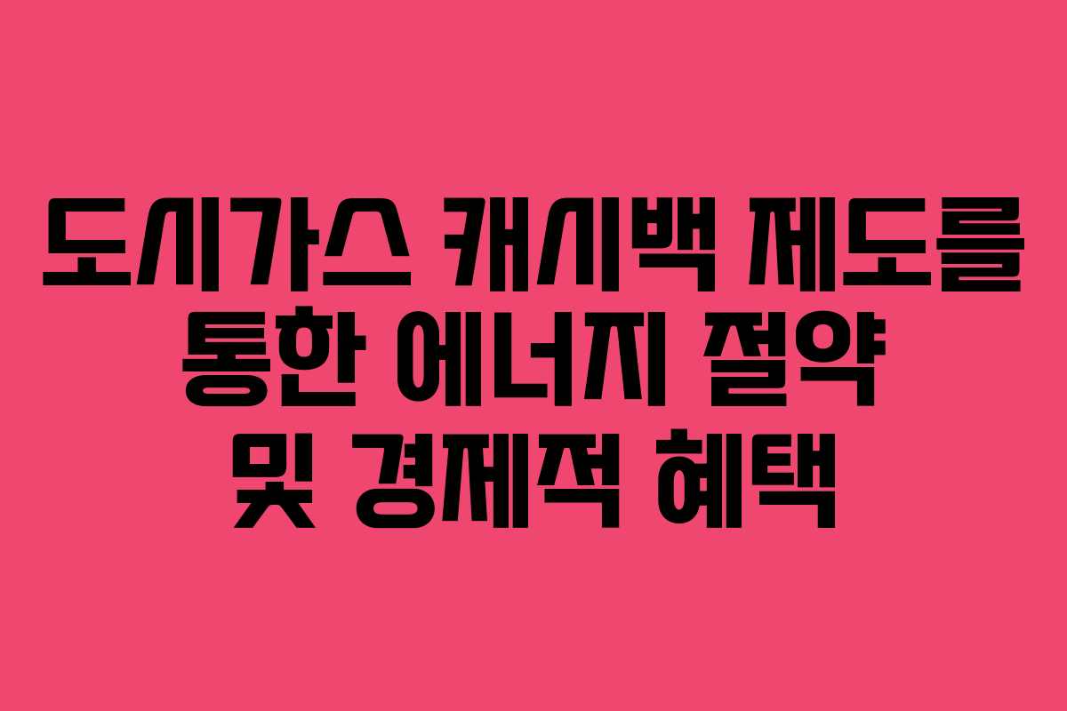 도시가스 캐시백 제도를 통한 에너지 절약 및 경제적 혜택