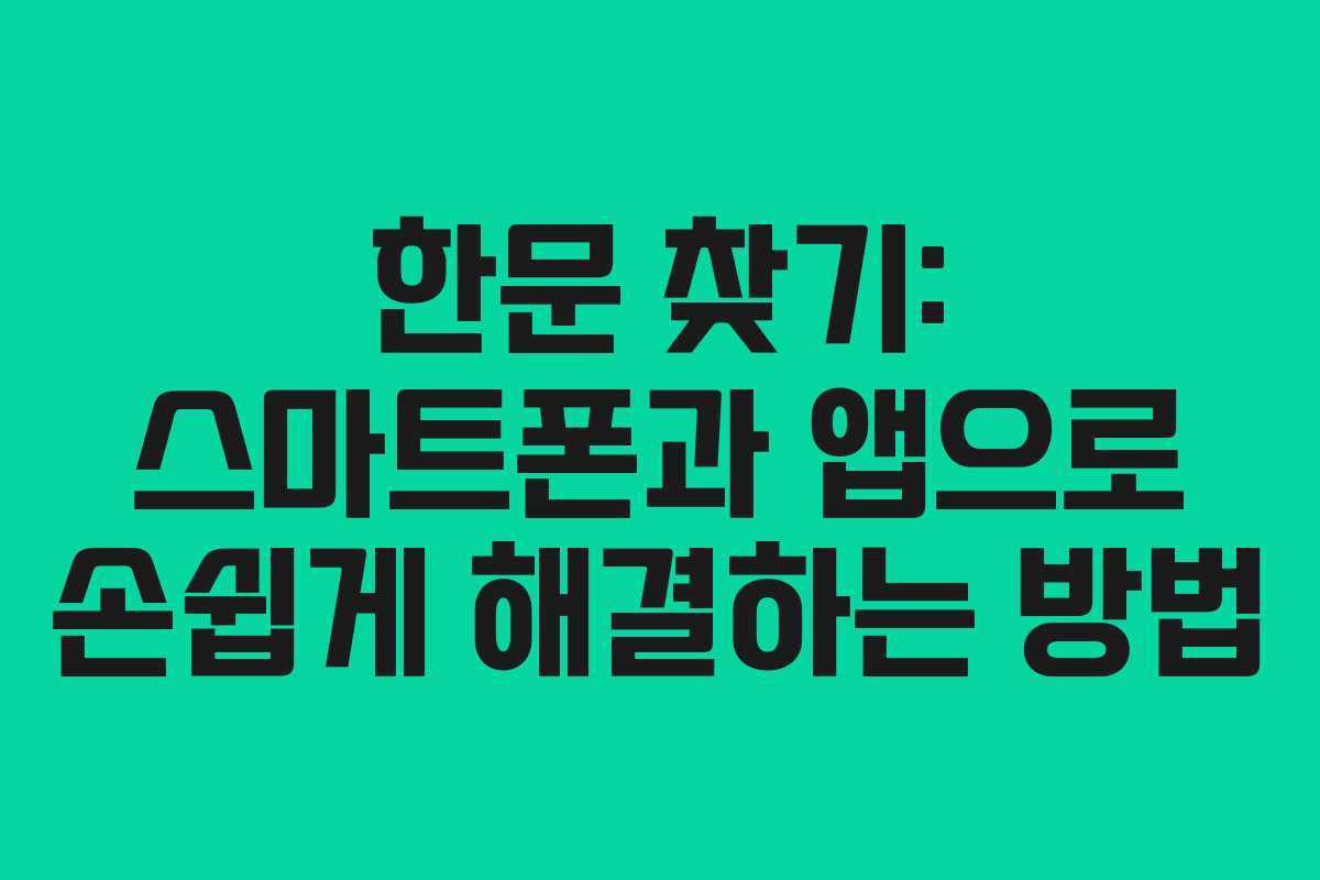 한문 찾기: 스마트폰과 앱으로 손쉽게 해결하는 방법