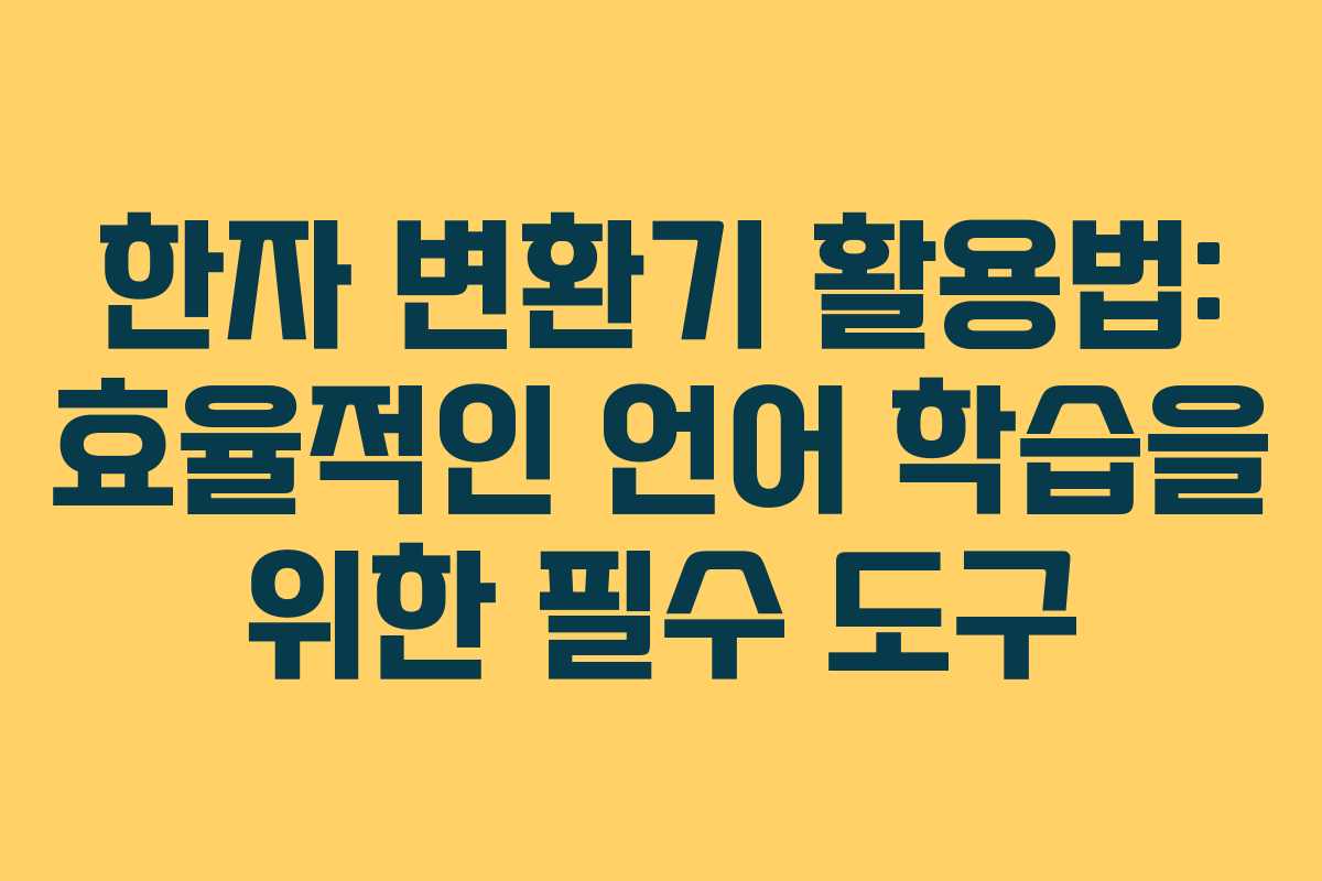 한자 변환기 활용법: 효율적인 언어 학습을 위한 필수 도구