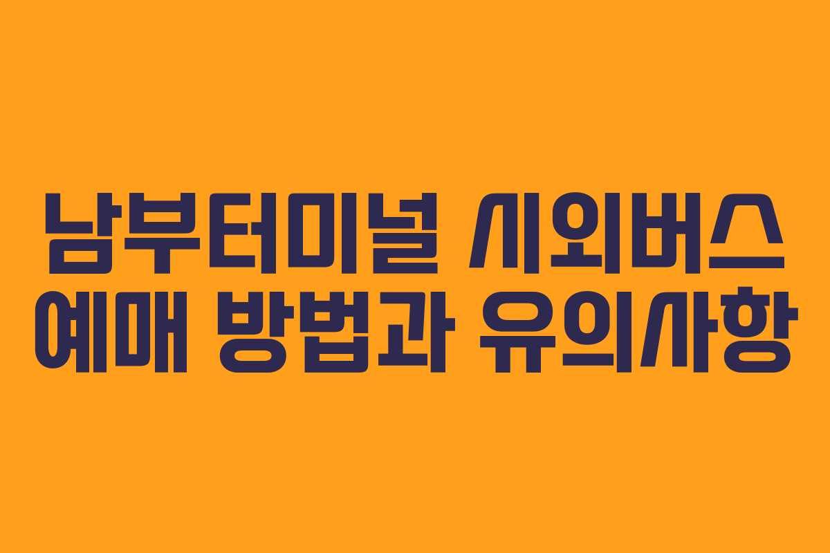 남부터미널 시외버스 예매 방법과 유의사항