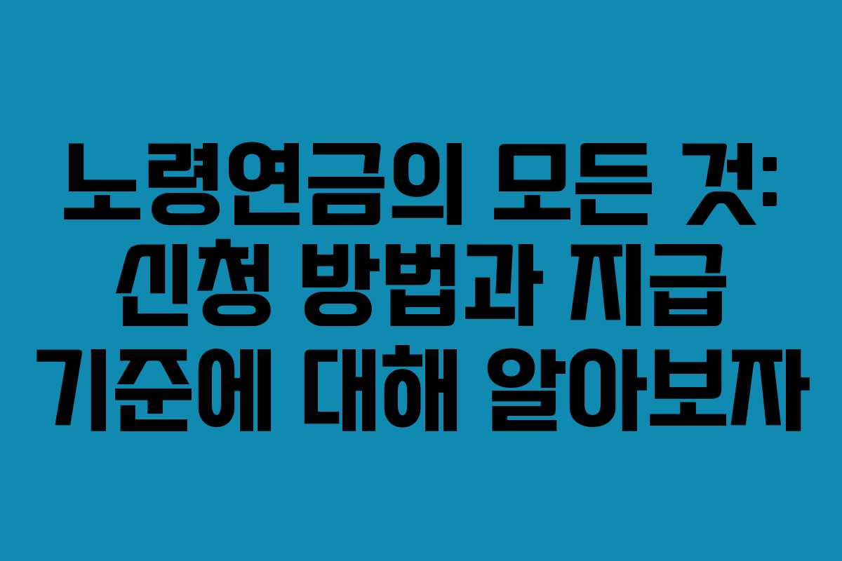 노령연금의 모든 것: 신청 방법과 지급 기준에 대해 알아보자