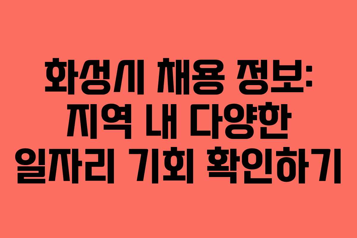 화성시 채용 정보: 지역 내 다양한 일자리 기회 확인하기