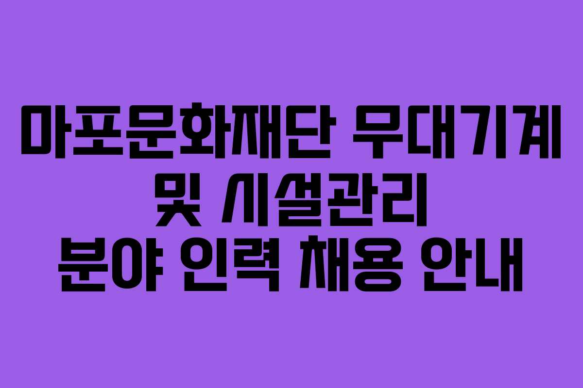 마포문화재단 무대기계 및 시설관리 분야 인력 채용 안내