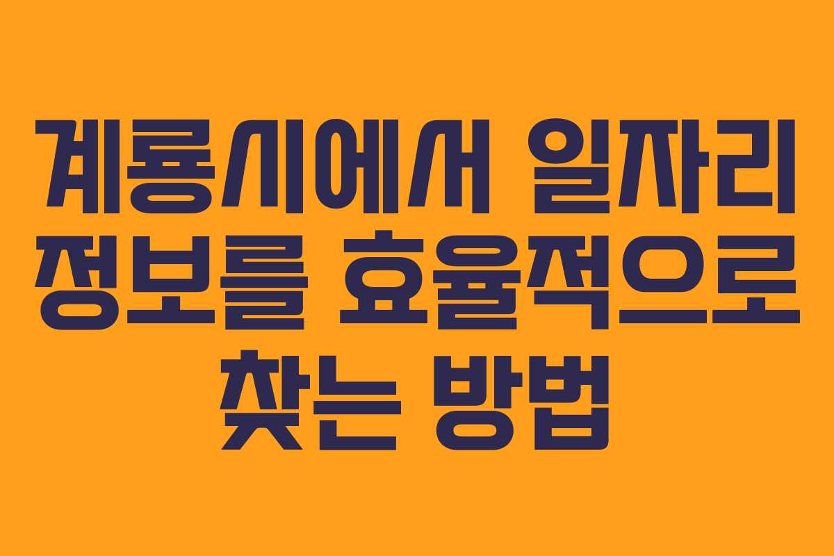 계룡시에서 일자리 정보를 효율적으로 찾는 방법 계룡시에서 일자리 정보를 효율적으로 찾는 방법