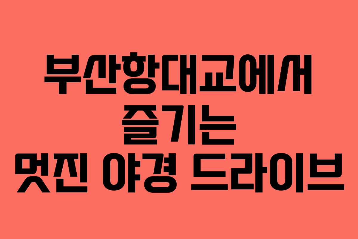 부산항대교에서 즐기는 멋진 야경 드라이브