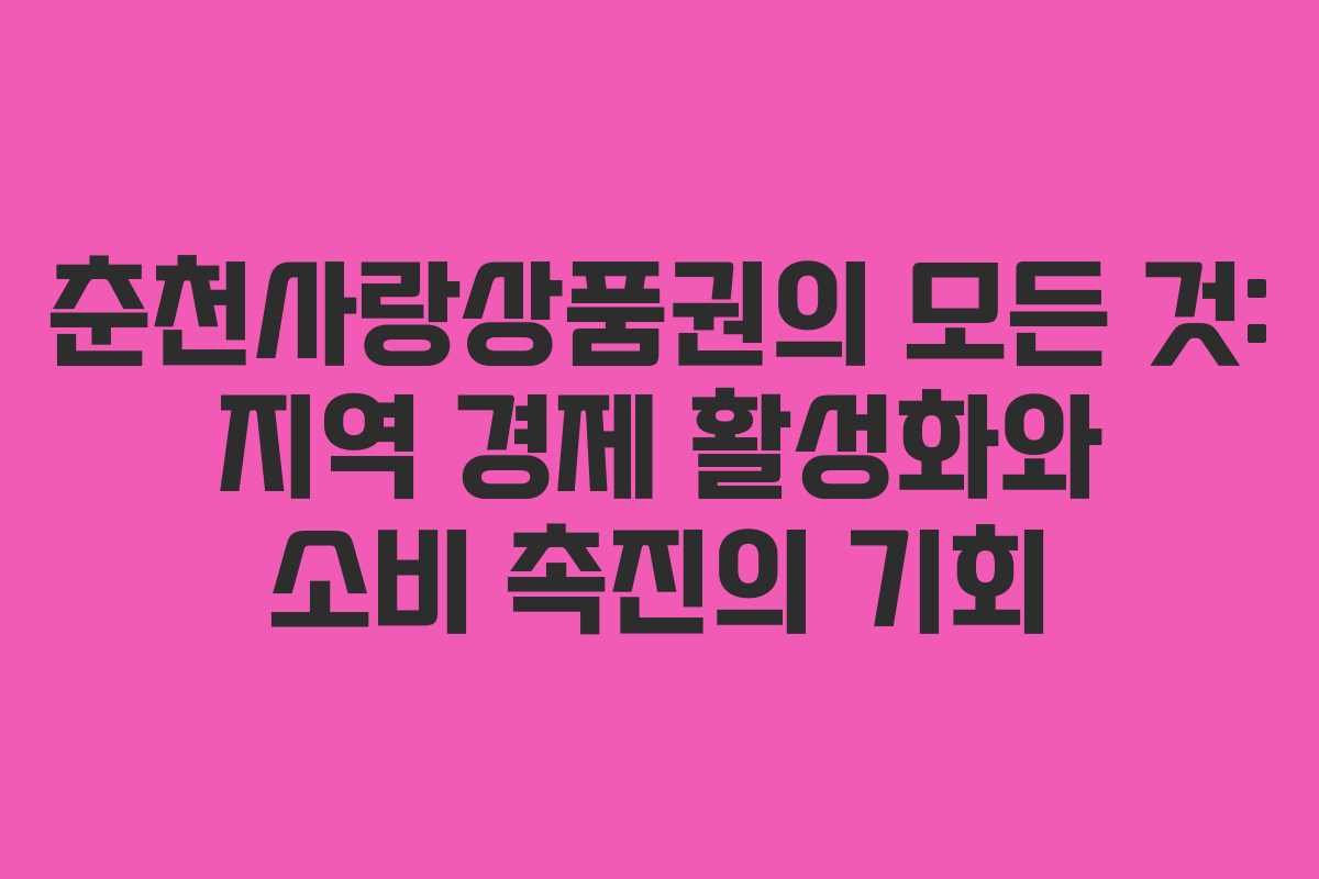 춘천사랑상품권의 모든 것: 지역 경제 활성화와 소비 촉진의 기회