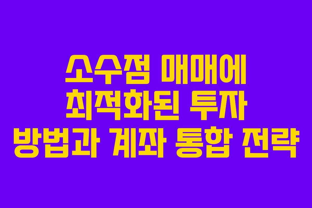소수점 매매에 최적화된 투자 방법과 계좌 통합 전략 소수점 매매에 최적화된 투자 방법과 계좌 통합 전략