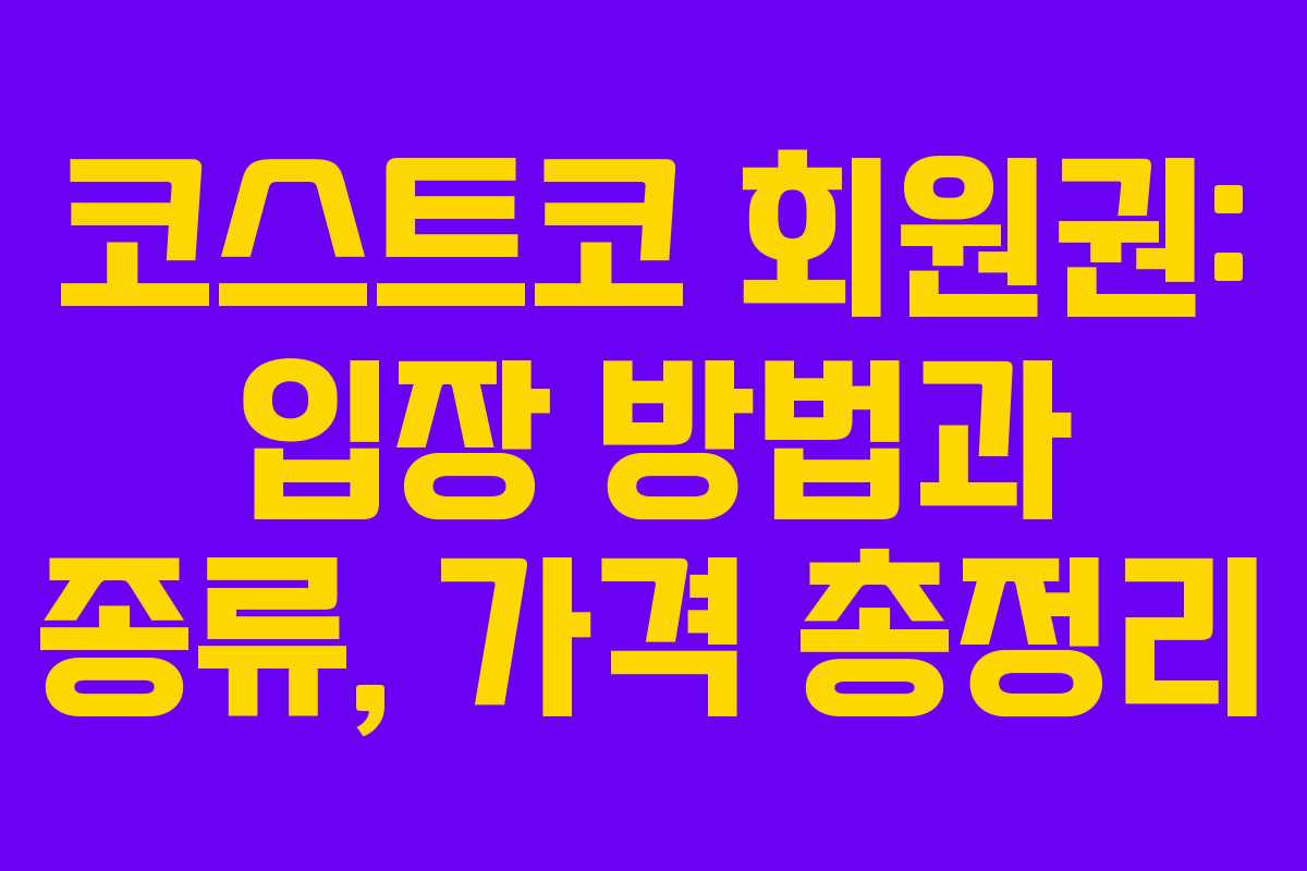 코스트코 회원권: 입장 방법과 종류, 가격 총정리