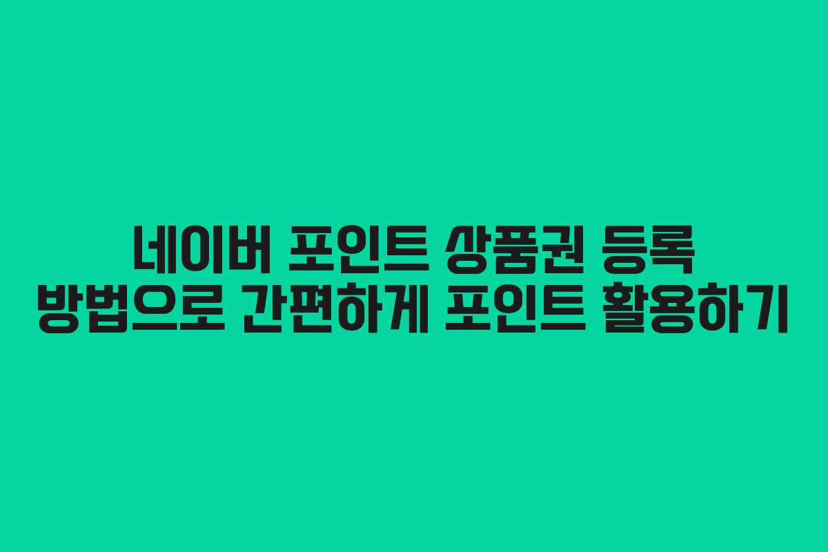 네이버 포인트 상품권 등록 방법으로 간편하게 포인트 활용하기