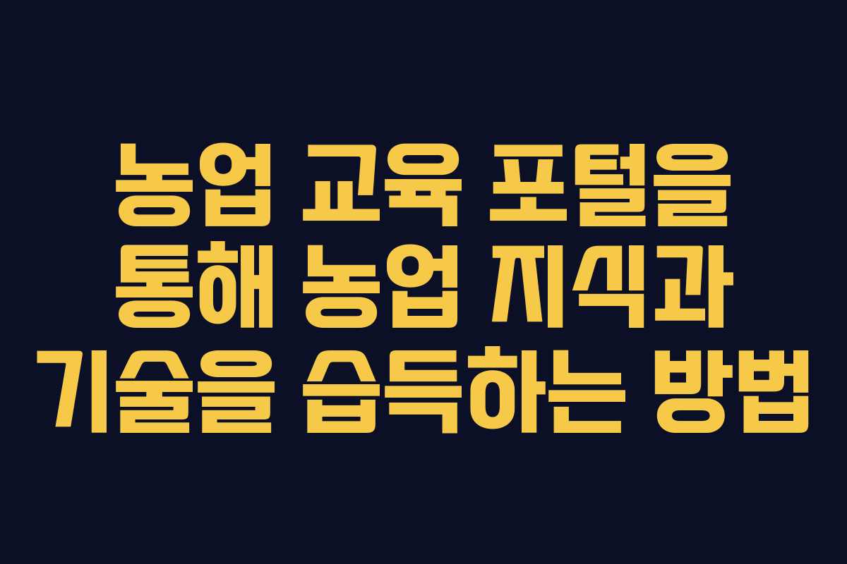 농업 교육 포털을 통해 농업 지식과 기술을 습득하는 방법 농업 교육 포털을 통해 농업 지식과 기술을 습득하는 방법