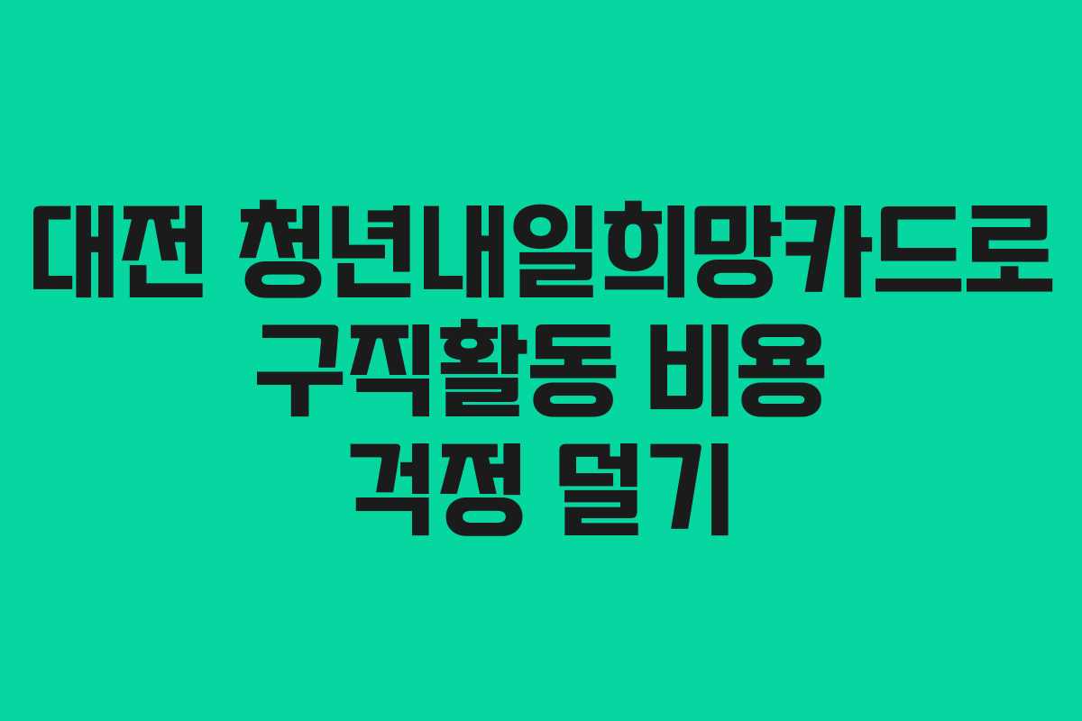 대전 청년내일희망카드로 구직활동 비용 걱정 덜기