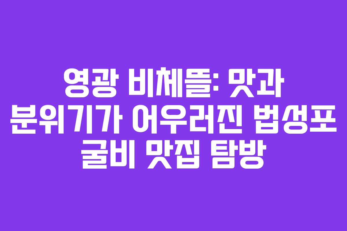영광 비체뜰: 맛과 분위기가 어우러진 법성포 굴비 맛집 탐방