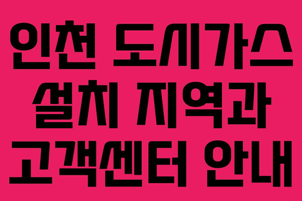 인천 도시가스 설치 지역과 고객센터 안내