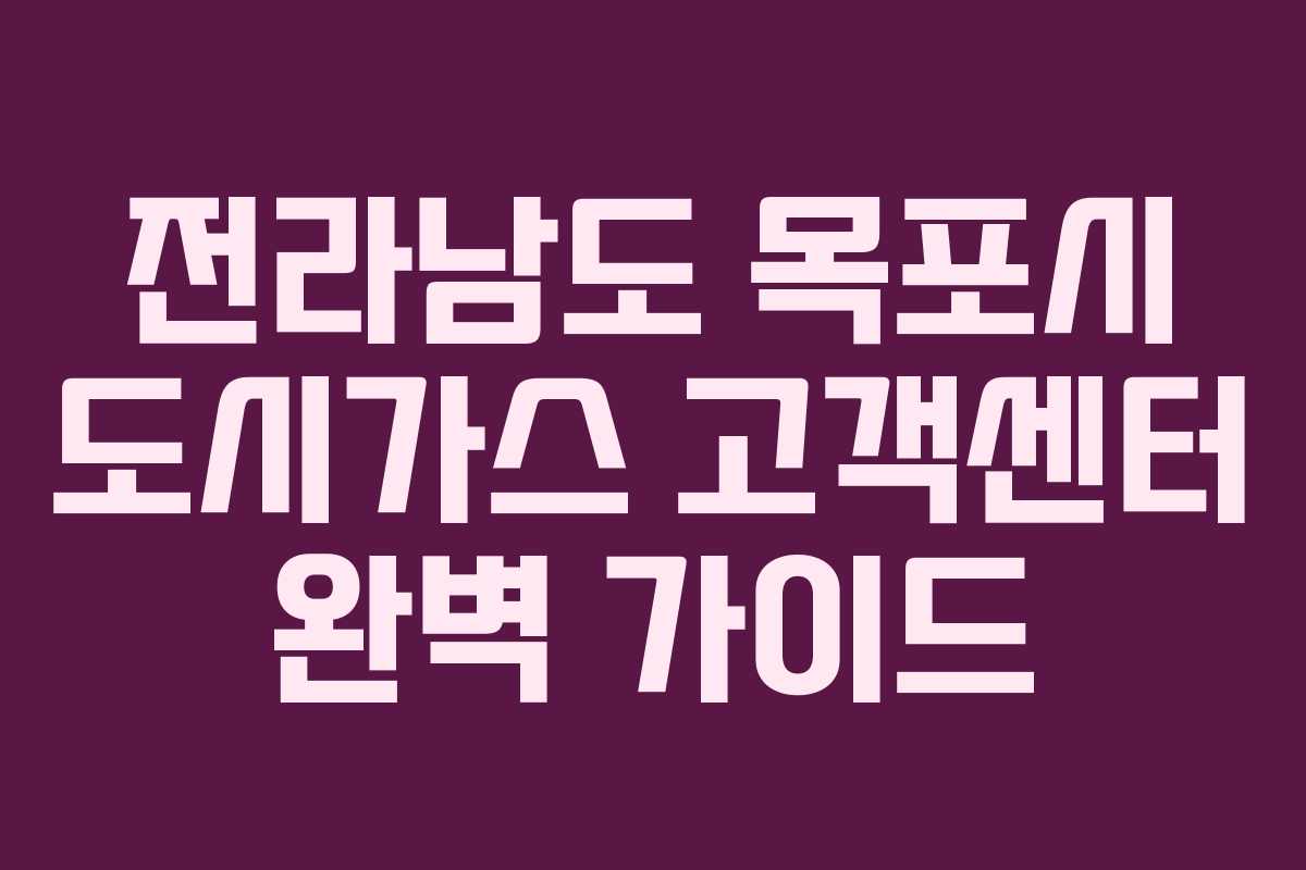 전라남도 목포시 도시가스 고객센터 완벽 가이드 전라남도 목포시 도시가스 고객센터 완벽 가이드
